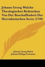 Johann Georg Walchs Theologisches Bedencken Von Der Beschaffenheit Der Herrnhutischen Secte (1749) - Johann Georg Walch (author), Johann Philipp Fresenius (editor)