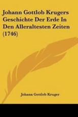 Johann Gottlob Krugers Geschichte Der Erde In Den Alleraltesten Zeiten (1746) - Johann Gottlob Kruger