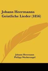 Johann Heermanns Geistliche Lieder (1856) - Johann Heermann (author), Philipp Wackernagel (editor)
