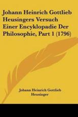 Johann Heinrich Gottlieb Heusingers Versuch Einer Encyklopadie Der Philosophie, Part 1 (1796) - Johann Heinrich Gottlieb Heusinger