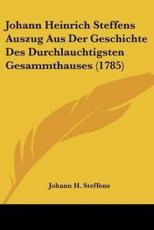 Johann Heinrich Steffens Auszug Aus Der Geschichte Des Durchlauchtigsten Gesammthauses (1785) - Johann H Steffens