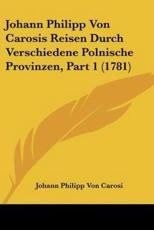 Johann Philipp Von Carosis Reisen Durch Verschiedene Polnische Provinzen, Part 1 (1781)