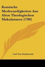 Komische Merkwurdigkeiten Aus Alten Theologischen Makulaturen (1789) - Carl Von Guntherode