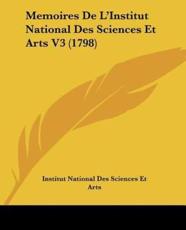 Memoires De L'Institut National Des Sciences Et Arts V3 (1798) - National Des Sciences Et Arts Institut National Des Sciences Et Arts (author), Institut National Des Sciences Et Arts (author)