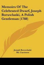 Memoirs of the Celebrated Dwarf, Joseph Boruwlaski, a Polish Gentleman (1788) - Joseph Boruwlaski, MR Carrieres (translator)