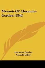 Memoir of Alexander Gordon (1846) - Alexander Gordon, Amanda Miller (editor)