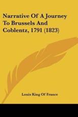 Narrative Of A Journey To Brussels And Coblentz, 1791 (1823) - Louis King of France (other)