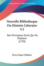 Nouvelle Bibliotheque Ou Histoire Litteraire V3 - Paupie Publisher Pierre Paupie Publisher (author), Pierre Paupie Publisher (author)