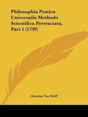 Philosophia Pratica Universalis Methodo Scientifica Pertractata, Part 1 (1739) - Christian Von Wolff