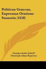 Politicus Graecus, Expressus Oratione Suasoria (1658) - Georges Andre Imhoff, Christoph Adam Rupertus