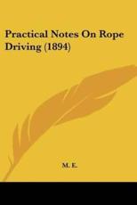 Practical Notes on Rope Driving (1894) - E M E (author), M E (author)