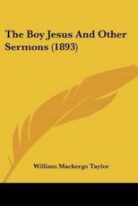 The Boy Jesus And Other Sermons (1893) - William Mackergo Taylor (author)