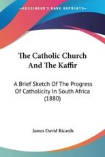 The Catholic Church and the Kaffir - James David Ricards (author)