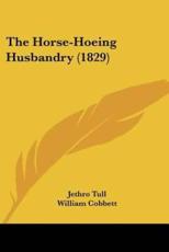 The Horse-Hoeing Husbandry (1829) - Jethro Tull (author), William Cobbett (introduction)