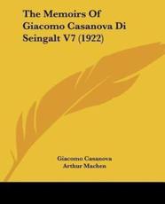 The Memoirs of Giacomo Casanova Di Seingalt V7 (1922) - Giacomo Casanova (author), Arthur Machen (translator)