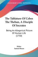 The Tablature Of Cebes The Theban, A Disciple Of Socrates - Kebes, Samuel Boyse (translator)