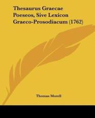 Thesaurus Graecae Poeseos, Sive Lexicon Graeco-Prosodiacum (1762) - Thomas Morell