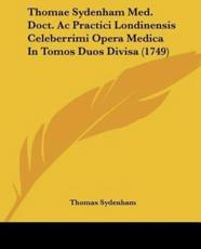 Thomae Sydenham Med. Doct. Ac Practici Londinensis Celeberrimi Opera Medica In Tomos Duos Divisa (1749) - Dr Thomas Sydenham