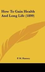 How to Gain Health and Long Life (1899) - P M Hanney (author)