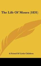 The Life of Moses (1831) - Friend Of Little Children A Friend of Little Children (author), A Friend of Little Children (author)