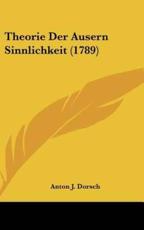 Theorie Der Ausern Sinnlichkeit (1789) - Anton J Dorsch (author)