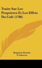 Traite Sur Les Proprietes Et Les Effets Du Cafe (1786) - Benjamin Moseley (author), F Lebreton (author), Fusee Aublet (author)