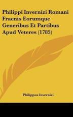 Philippi Invernizi Romani Fraenis Eorumque Generibus Et Partibus Apud Veteres (1785) - Philippus Invernizi (author)