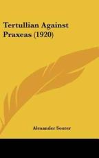 Tertullian Against Praxeas (1920) - Alexander Souter