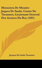 Memoires De Messire Jaques De Saulx, Comte De Tavannes, Lieutenant General Des Armees Du Roy (1691) - Jacques De Saulx Tavannes (author)