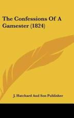 The Confessions of a Gamester (1824) - J Hatchard & Son Publishing (author), J Hatchard and Son Publisher (author)