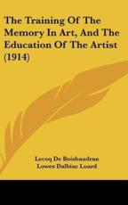 The Training of the Memory in Art, and the Education of the Artist (1914) - Lecoq De Boisbaudran (author), Lowes Dalbiac Luard (translator), Selwyn Image (introduction)