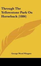 Through the Yellowstone Park on Horseback (1886) - George Wood Wingate (author)