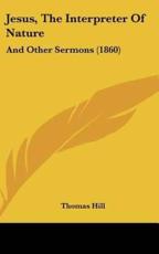 Jesus, the Interpreter of Nature - Thomas Hill (author)