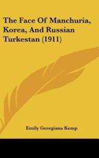 The Face of Manchuria, Korea, and Russian Turkestan (1911) - Emily Georgiana Kemp (author)