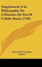 Supplement A La Philosophie De L'Histoire De Feu M. L'Abbe Bazin (1769) - Pierre Henri Larcher, Voltaire