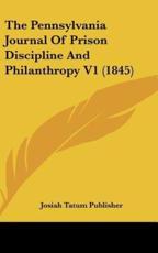 The Pennsylvania Journal of Prison Discipline and Philanthropy V1 (1845) - Tatum Publisher Josiah Tatum Publisher (author), Josiah Tatum Publisher (author)