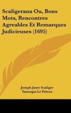 Scaligerana Ou, Bons Mots, Rencontres Agreables Et Remarques Judicieuses (1695) - Joseph Juste Scaliger (author), Tannegui Le Febvre (author), Paul Colomies (author)