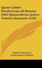 Quinti Calabri Derelictorum AB Homero Libri Quatuordecim, Jodoco Velaraeo Interprete (1539) - Quintus Smyrnaeus (author), Lycopolitanus Colluthus (author), Jodocus Velareus (author)