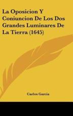 La Oposicion Y Coniuncion De Los DOS Grandes Luminares De La Tierra (1645) - Dr Carlos Garcia (author)