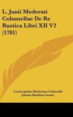 L. Junii Moderati Columellae De Re Rustica Libri XII V2 (1781) - Lucius Junius Moderatus Columella (author), Johann Matthias Gesner (editor)