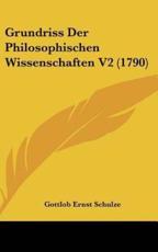 Grundriss Der Philosophischen Wissenschaften V2 (1790) - Gottlob Ernst Schulze