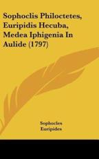Sophoclis Philoctetes, Euripidis Hecuba, Medea Iphigenia in Aulide (1797) - Sophocles, Euripides, August Hermann Niemeyer (editor)