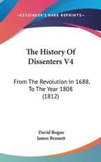 The History of Dissenters V4 - David Bogue (author), James Bennett (author)