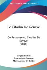 Le Citadin De Geneve - Jacques Lectius (author), Jean Antoine Sarrasin (author), Marc Antoine De Buttet (author)
