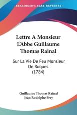 Lettre A Monsieur L'Abbe Guillaume Thomas Rainal - Guillaume Thomas Rainal, Jean Rodolphe Frey
