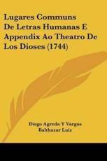 Lugares Communs De Letras Humanas E Appendix Ao Theatro De Los Dioses (1744) - Diego Agreda y Vargas, Balthazar Luiz
