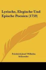 Lyrische, Elegische Und Epische Poesien (1759) - Friedrich Josef Wilhelm Schroeder