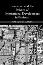 Islamabad and the Politics of International Development in Pakistan - Markus Daechsel