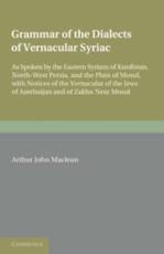 Grammar of the Dialects of the Vernacular Syriac: As Spoken by the Eastern Syrians of Kurdistan, North-West Persia and the Plain of Mosul, with Notice - MacLean, Arthur John