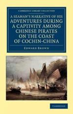A   Seaman's Narrative of His Adventures During a Captivity Among Chinese Pirates on the Coast of Cochin-China: And Afterwards During a Journey on Foo - Brown, Edward